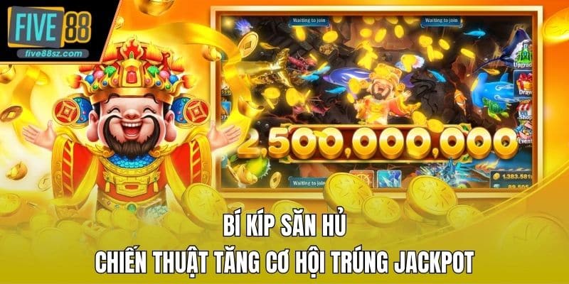 Bí Kíp Săn Hủ - Chiến Thuật Tăng Cơ Hội Trúng Jackpot