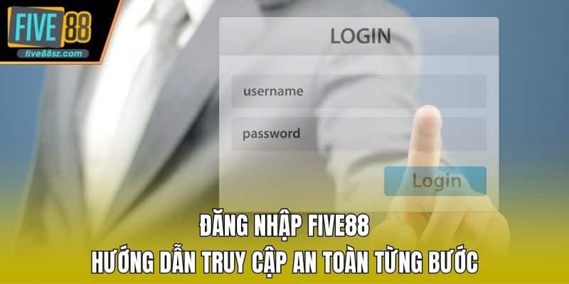 Đăng Nhập FIVE88 – Hướng Dẫn Truy Cập An Toàn Từng Bước