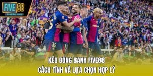 Kèo Đồng Banh FIVE88 - Cách Tính Và Lựa Chọn Hợp Lý