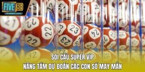Soi Cầu Super Vip - Nâng Tầm Dự Đoán Các Con Số May Mắn