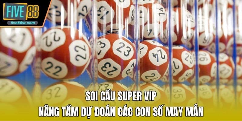 Soi Cầu Super Vip - Nâng Tầm Dự Đoán Các Con Số May Mắn