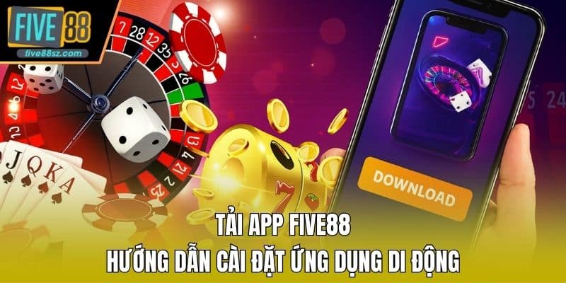 Tải App FIVE88 - Hướng Dẫn Cài Đặt Ứng Dụng Di Động